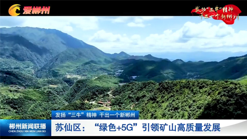 发扬“三牛”精神 干出一个新郴州，苏仙区：“绿色+5G”引领矿山高质量发展